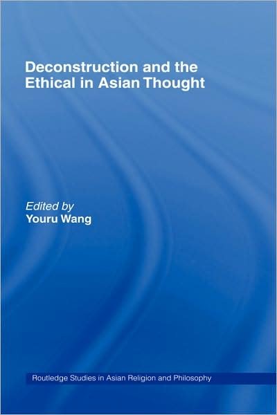 Deconstruction and the Ethical in Asian Thought - Routledge Studies in Asian Religion and Philosophy - Youru Wang - Kirjat - Taylor & Francis Ltd - 9780415770163 - perjantai 23. helmikuuta 2007