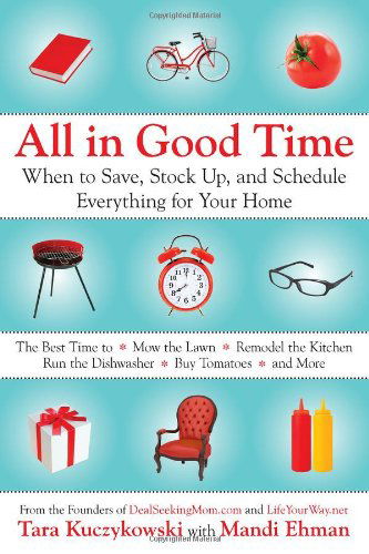 Cover for Tara Kuczykowski · All in Good Time: When to Save, Stock Up, and Schedule Everything for Your Home (Paperback Book) [1 Original edition] (2012)