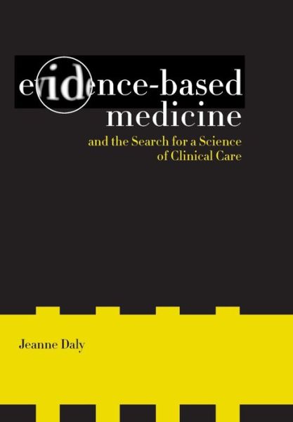 Cover for Jeanne Daly · Evidence-Based Medicine and the Search for a Science of Clinical Care - California / Milbank Books on Health and the Public (Hardcover Book) (2005)
