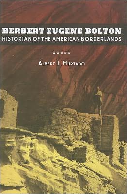 Cover for Albert L. Hurtado · Herbert Eugene Bolton: Historian of the American Borderlands (Hardcover Book) (2012)