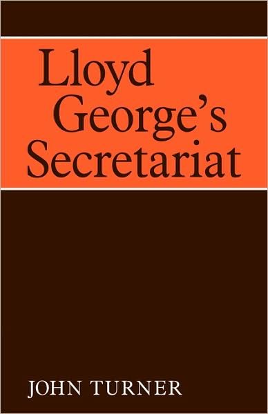 Lloyd George's Secretariat - Cambridge Studies in the History and Theory of Politics - John Turner - Books - Cambridge University Press - 9780521093163 - January 8, 2009