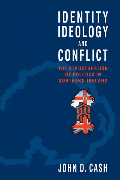 Cover for Cash, John Daniel (University of Melbourne) · Identity, Ideology and Conflict: The Structuration of Politics in Northern Ireland (Paperback Book) (2010)