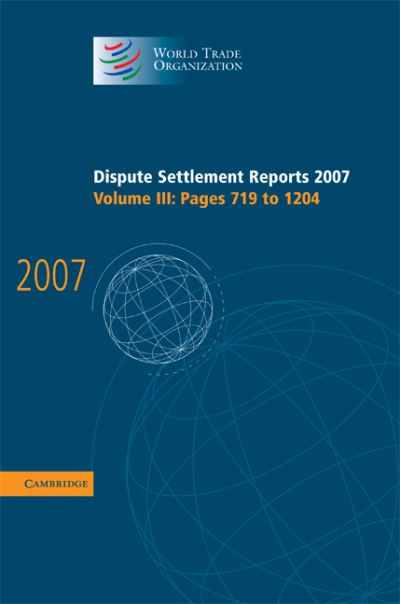 Cover for World Trade Organization · Dispute Settlement Reports 2007: Volume 3, Pages 719-1204 - World Trade Organization Dispute Settlement Reports (Hardcover Book) (2009)