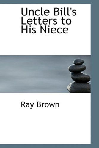 Uncle Bill's Letters to His Niece - Ray Brown - Libros - BiblioLife - 9780554817163 - 20 de agosto de 2008