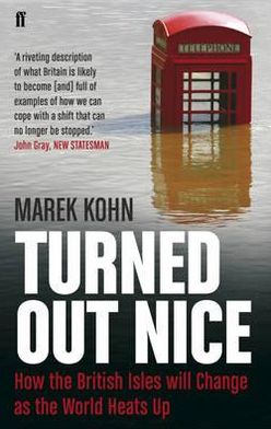 Cover for Marek Kohn · Turned Out Nice: How the British Isles will Change as the World Heats Up (Paperback Book) [Main edition] (2011)