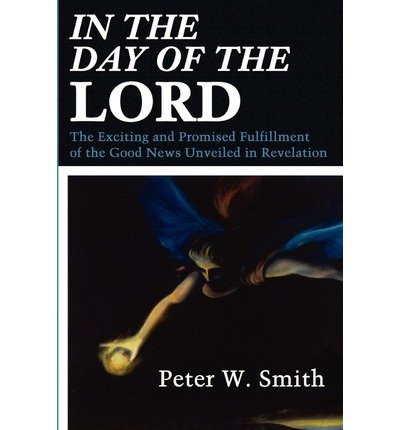 Cover for Peter Smith · In the Day of the Lord: the Exciting and Promised Fulfillment of the Good News Unveiled in Revelation (Paperback Book) (2002)