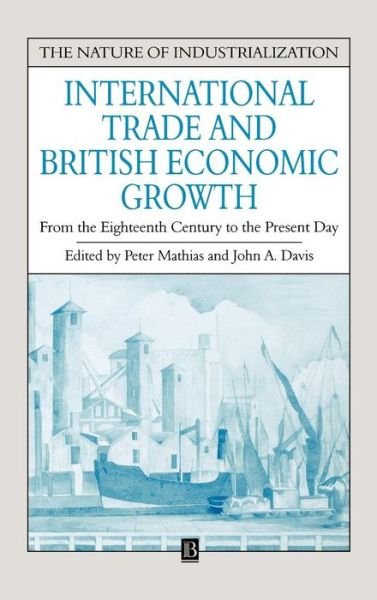 Cover for P Mathias · International Trade and British Economic Growth: From the Eighteenth Century to the Present Day - Nature of Industrialization (Inbunden Bok) (1997)