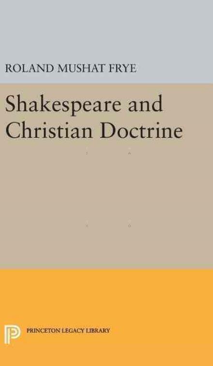 Shakespeare and Christian Doctrine - Princeton Legacy Library - Roland Mushat Frye - Books - Princeton University Press - 9780691651163 - April 19, 2016