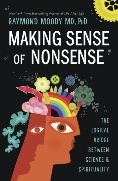 Cover for Raymond Moody · Making Sense of Nonsense The Logical Bridge Between Science and Spirituality (Book) (2020)