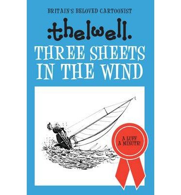 Cover for Thelwell, Norman (Author) · Three Sheets in the Wind: A witty take on sailing from the legendary cartoonist (Hardcover Book) (2014)