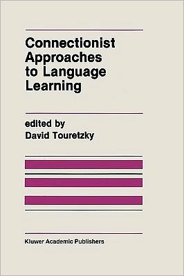 Cover for David Touretzky · Connectionist Approaches to Language Learning - the Springer International Series in Engineering and Computer Science (Hardcover Book) [Reprinted from Machine Learning, Volume 7:2/3 edition] (1991)