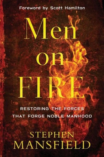 Cover for Stephen Mansfield · Men on Fire - Restoring the Forces That Forge Noble Manhood (Paperback Bog) (2020)