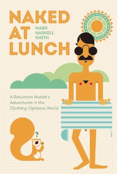 Cover for Mark Haskell Smith · Naked at Lunch A Reluctant Nudist's Adventures in the Clothing-Optional World (Paperback Book) (2016)