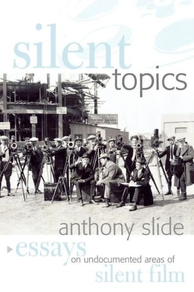 Cover for Anthony Slide · Silent Topics: Essays on Undocumented Areas of Silent Film (Paperback Book) (2004)