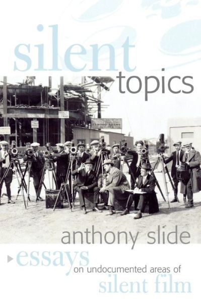 Cover for Anthony Slide · Silent Topics: Essays on Undocumented Areas of Silent Film (Taschenbuch) (2004)