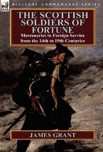 Cover for James Grant · The Scottish Soldiers of Fortune: Mercenaries in Foreign Service from the 14th to 19th Centuries (Gebundenes Buch) (2012)