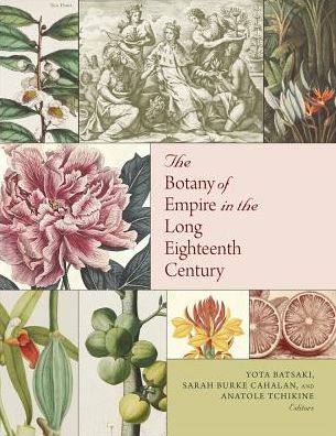 Cover for Yota Batsaki · The Botany of Empire in the Long Eighteenth Century - Dumbarton Oaks Symposia and Colloquia (Hardcover Book) (2017)