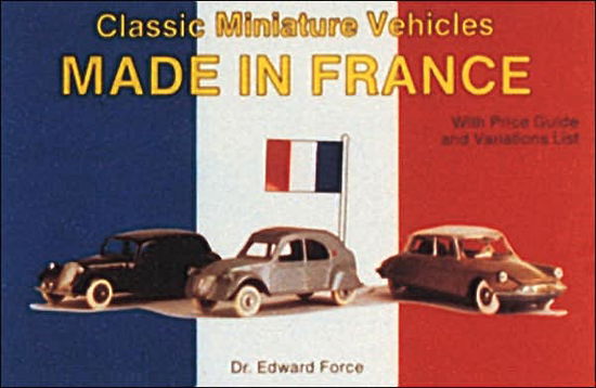 Classic Miniature Vehicles: Made In France - Edward Force - Books - Schiffer Publishing Ltd - 9780887403163 - January 7, 1997