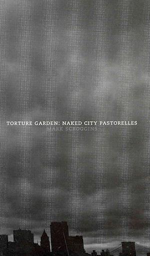 Torture Garden Naked City Pastorelles - Mark Scroggins - Books - The Cultural Society - 9780977340163 - November 22, 2011