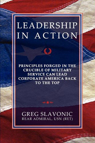 Cover for Greg Slavonic · Leadership in Action - Principles Forged in the Crucible of Military Service Can Lead Corporate America Back to the Top (Paperback Book) (2010)