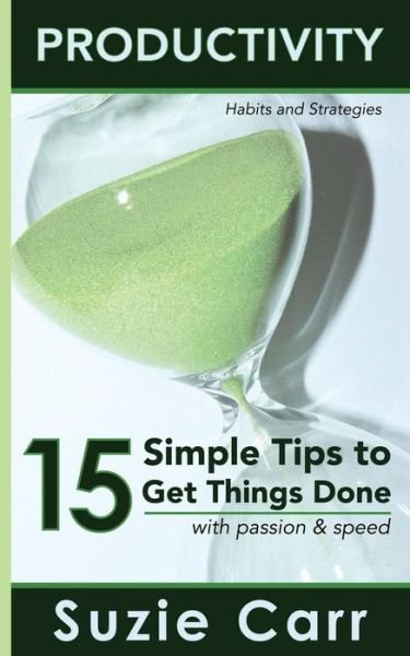 Productivity : 15 Simple Tips to Get Things Done with Passion and Speed - Suzie Carr - Livres - Sunny Bee Books, LLC - 9780986388163 - 15 septembre 2016
