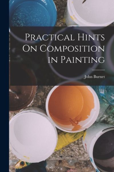 Cover for John Burnet · Practical Hints on Composition in Painting (Book) (2022)