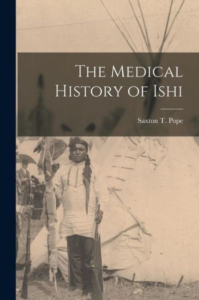 Cover for Saxton T. 1875-1926 Pope · Medical History of Ishi (Buch) (2022)