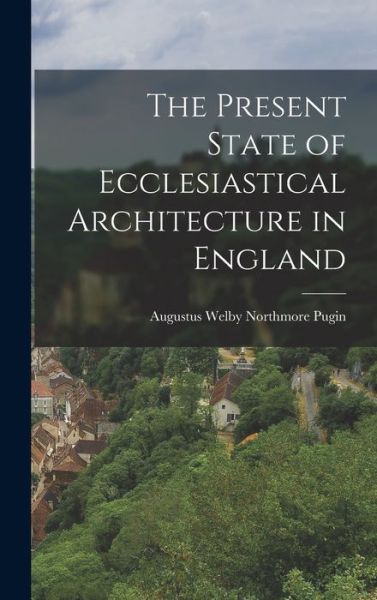 Cover for Augustus Welby Northmore Pugin · Present State of Ecclesiastical Architecture in England (Book) (2022)