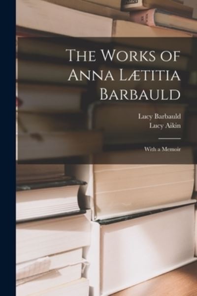 Cover for Lucy Aikin · Works of Anna lætitia Barbauld (Buch) (2022)