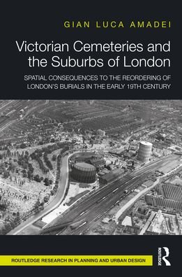 Cover for Gian Luca Amadei · Victorian Cemeteries and the Suburbs of London: Spatial Consequences to the Reordering of London’s Burials in the Early 19th Century - Routledge Research in Planning and Urban Design (Hardcover bog) (2021)