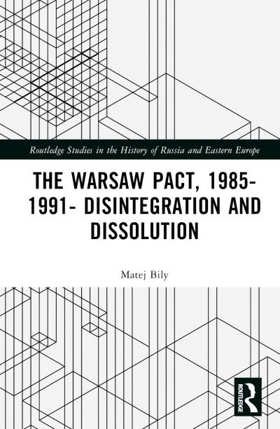 Cover for Matej Bily · The Warsaw Pact, 1985-1991- Disintegration and Dissolution - Routledge Studies in the History of Russia and Eastern Europe (Innbunden bok) (2022)