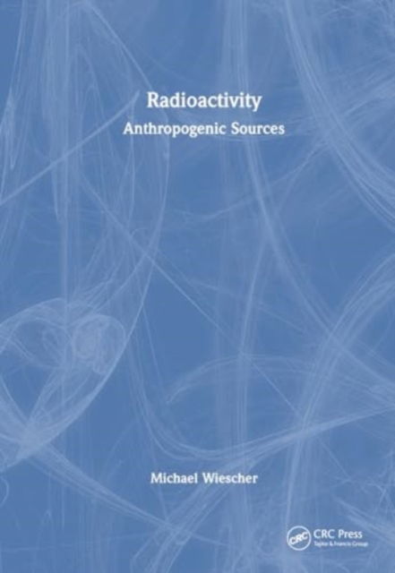 Cover for Michael Wiescher · Radioactivity: Anthropogenic Sources (Hardcover Book) (2025)