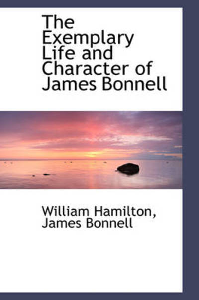 The Exemplary Life and Character of James Bonnell - William Hamilton - Livros - BiblioLife - 9781103085163 - 28 de janeiro de 2009