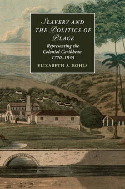 Cover for Bohls, Elizabeth A. (University of Oregon) · Slavery and the Politics of Place: Representing the Colonial Caribbean, 1770–1833 - Cambridge Studies in Romanticism (Pocketbok) (2017)
