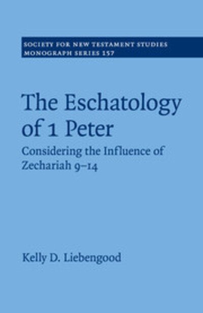 Cover for Liebengood, Kelly D. (Letourneau University, Texas) · The Eschatology of 1 Peter: Considering the Influence of Zechariah 9–14 - Society for New Testament Studies Monograph Series (Pocketbok) (2015)