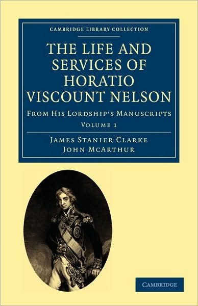 Cover for James Stanier Clarke · The Life and Services of Horatio Viscount Nelson: From His Lordship’s Manuscripts - Cambridge Library Collection - Naval and Military History (Pocketbok) (2010)