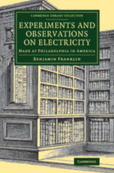 Experiments and Observations on Electricity: Made at Philadelphia in America - Cambridge Library Collection - Physical  Sciences - Benjamin Franklin - Livros - Cambridge University Press - 9781108080163 - 22 de novembro de 2018