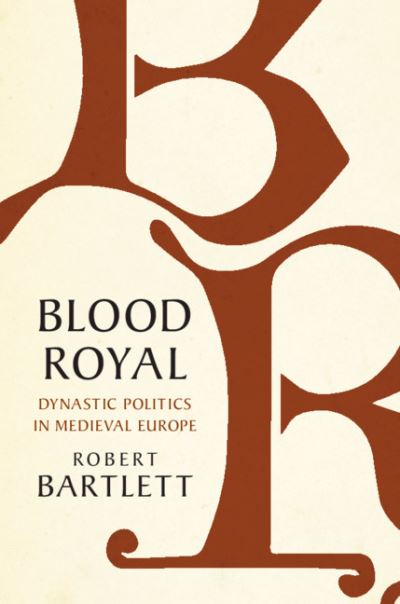 Cover for Bartlett, Robert (University of St Andrews, Scotland) · Blood Royal: Dynastic Politics in Medieval Europe (Paperback Book) (2021)