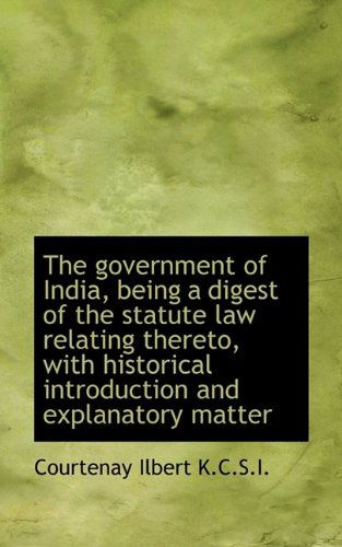 Cover for Courtenay Ilbert · The Government of India, Being a Digest of the Statute Law Relating Thereto, with Historical Introdu (Paperback Book) (2009)