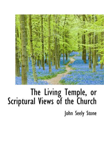 Cover for John Seely Stone · The Living Temple, or Scriptural Views of the Church (Hardcover Book) (2009)