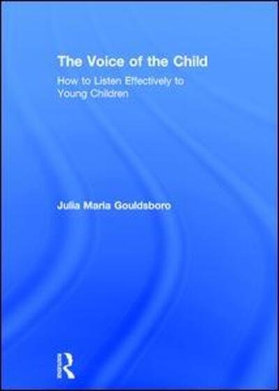 Cover for Gouldsboro, Julia Maria (Early Years Consultant, UK) · The Voice of the Child: How to Listen Effectively to Young Children (Hardcover bog) (2017)