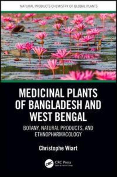 Cover for Wiart, Christophe (University Malaysia Sabah, Malaysia) · Medicinal Plants of Bangladesh and West Bengal: Botany, Natural Products, &amp; Ethnopharmacology - Natural Products Chemistry of Global Plants (Hardcover Book) (2019)