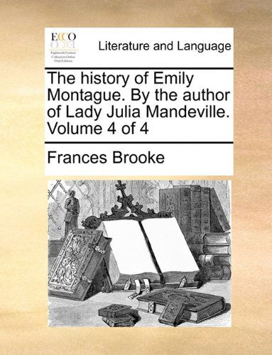 Cover for Frances Brooke · The History of Emily Montague. by the Author of Lady Julia Mandeville.  Volume 4 of 4 (Paperback Book) (2010)