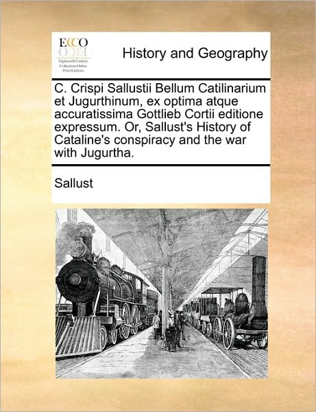 Cover for Sallust · C. Crispi Sallustii Bellum Catilinarium et Jugurthinum, Ex Optima Atque Accuratissima Gottlieb Cortii Editione Expressum. Or, Sallust's History of Cat (Taschenbuch) (2010)