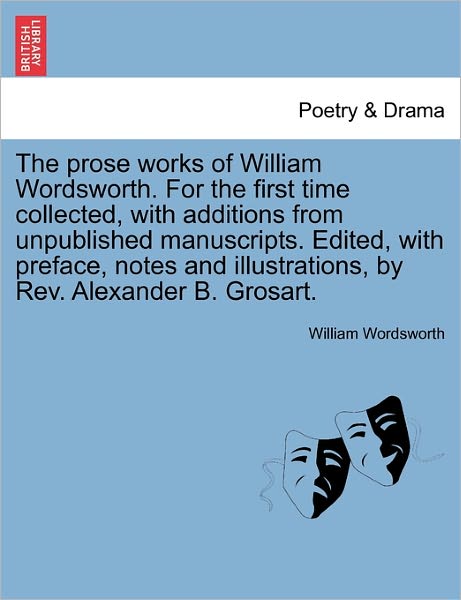 Cover for William Wordsworth · The Prose Works of William Wordsworth. for the First Time Collected, with Additions from Unpublished Manuscripts. Edited, with Preface, Notes and Illustra (Paperback Bog) (2011)