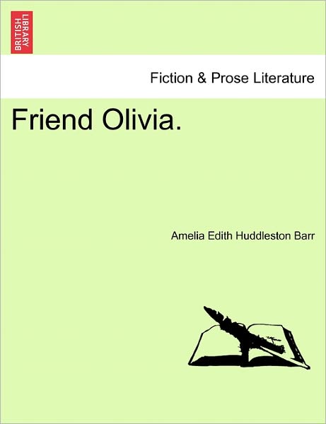 Friend Olivia. - Amelia Edith Huddleston Barr - Książki - British Library, Historical Print Editio - 9781241215163 - 1 marca 2011