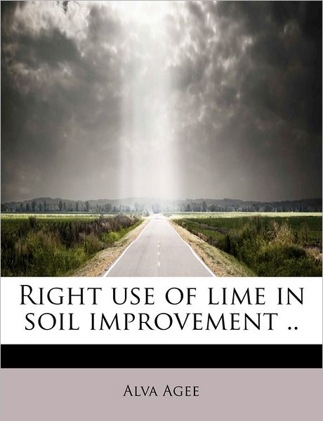 Cover for Alva Agee · Right Use of Lime in Soil Improvement .. (Paperback Book) (2009)