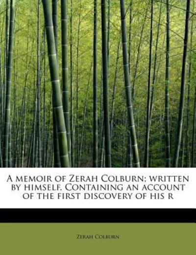 A Memoir of Zerah Colburn; Written by Himself. Containing an Account of the First Discovery of His R - Zerah Colburn - Kirjat - BiblioLife - 9781241273163 - maanantai 1. elokuuta 2011