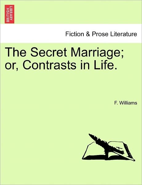 Cover for F Williams · The Secret Marriage; Or, Contrasts in Life. (Taschenbuch) (2011)