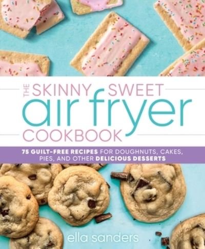 Cover for Ella Sanders · The Skinny Sweet Air Fryer Cookbook: 75 Guilt-Free Recipes for Doughnuts, Cakes, Pies, and Other Delicious Desserts (Hardcover Book) (2024)
